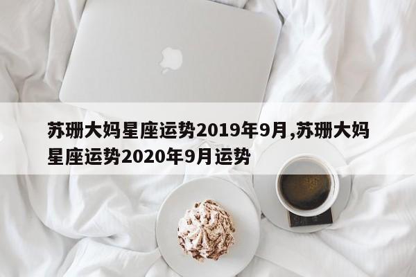 苏珊大妈星座运势2019年9月,苏珊大妈星座运势2020年9月运势